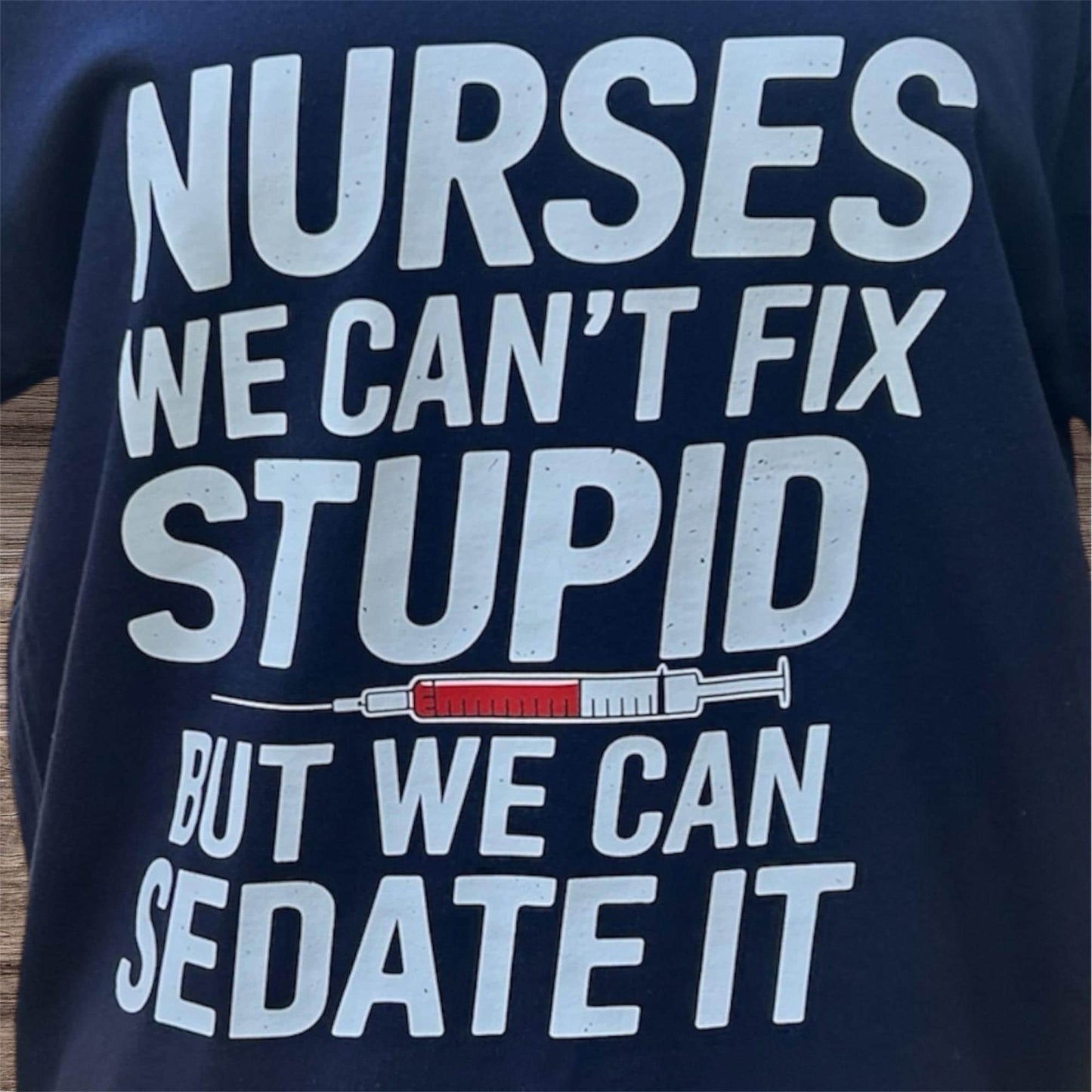 Nurses We Can't Fix Stupid - But We Can Sedate it, T-shirt in Dark Blue, healthcare, heroes, doctors, nurse, nhs, hospital