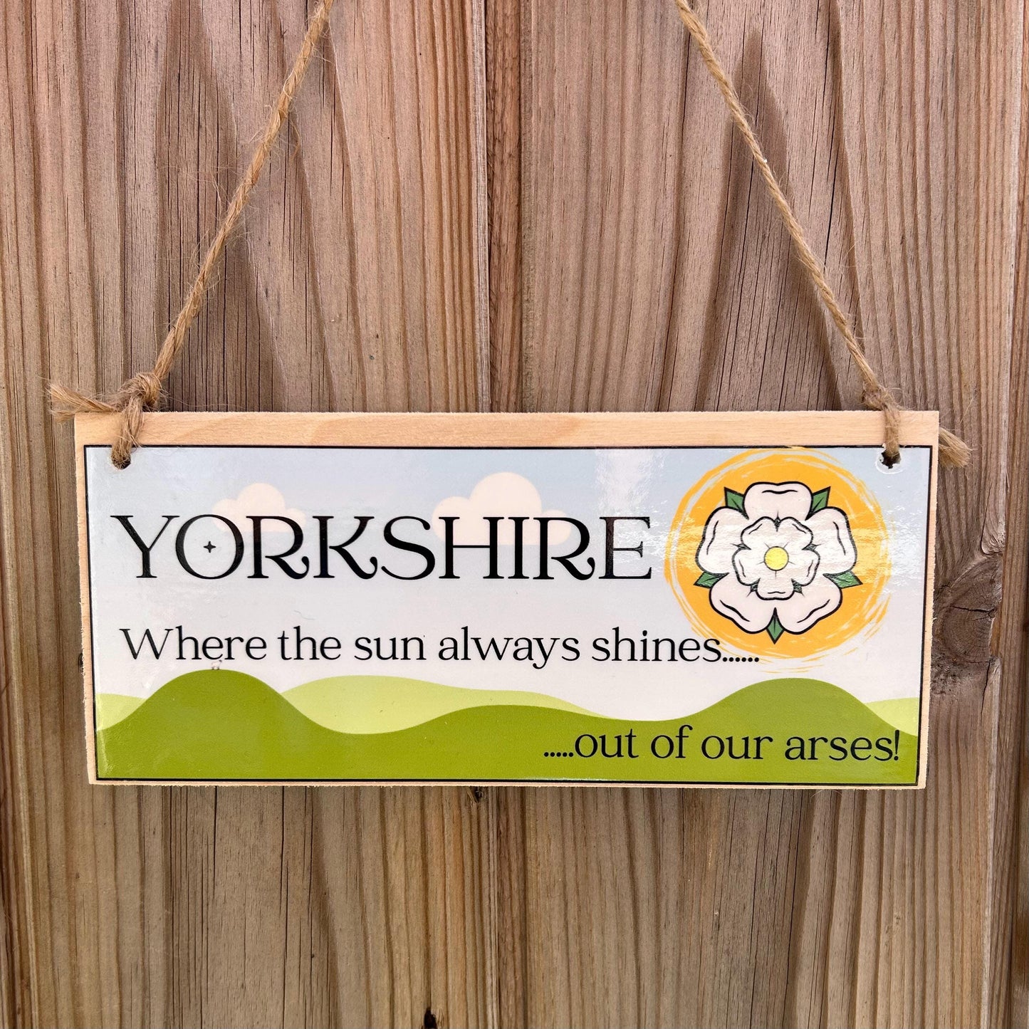 Yorkshire Where the Sun Always Shines.... Out of Our Arses - Cheeky, Funny, Rude  Yorkshire Wooden Hanging Sign for Anyone, Him or Her