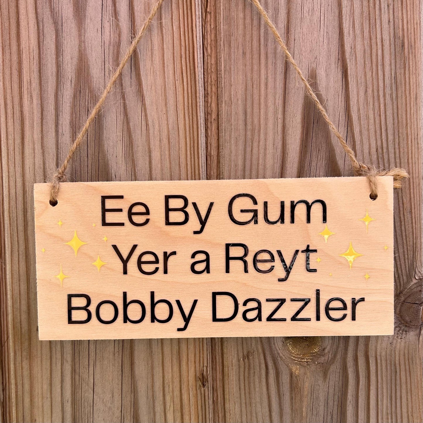 Ee By Gum yer a Reyt Bobby Dazzler - Funny, Quirky Handmade Yorkshire Wooden Hanging Sign, Perfect Home Decor For Any Room