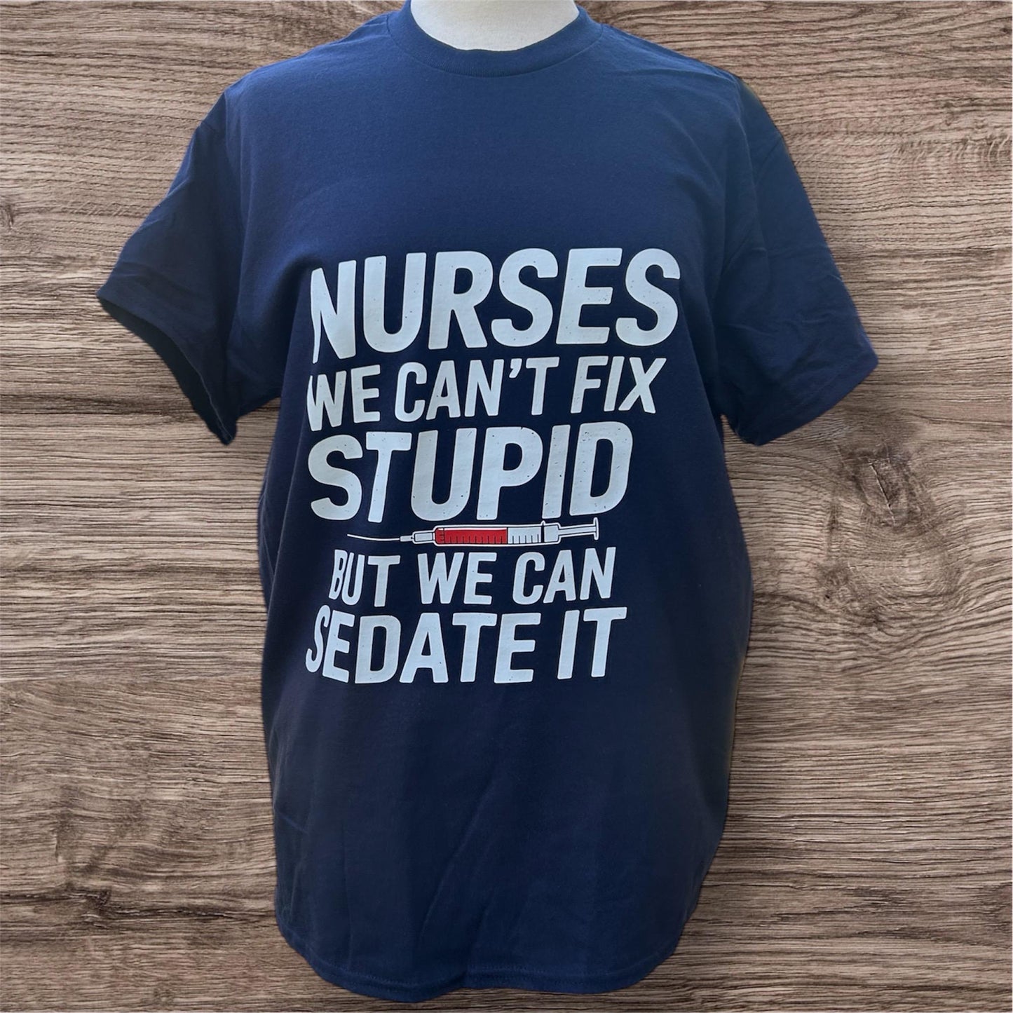 Nurses We Can't Fix Stupid - But We Can Sedate it, T-shirt in Dark Blue, healthcare, heroes, doctors, nurse, nhs, hospital